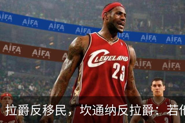 拉爵反移民，坎通纳反拉爵：若他当年作主，我绝不来